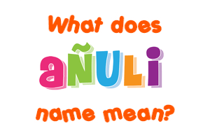 Meaning of Añuli Name