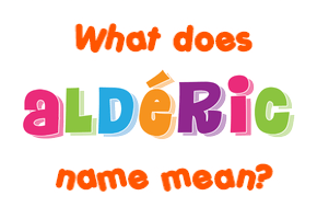 Meaning of Aldéric Name