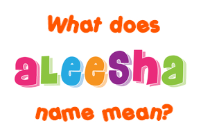 Meaning of Aleesha Name