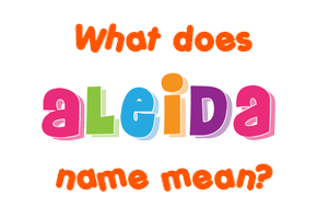 Meaning of Aleida Name