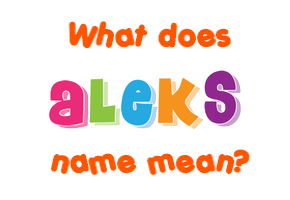 Meaning of Aleks Name