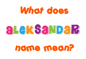 Meaning of Aleksandar Name