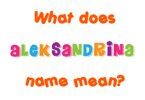 Meaning of Aleksandrina Name