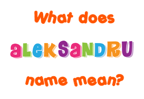 Meaning of Aleksandru Name