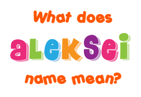 Meaning of Aleksei Name