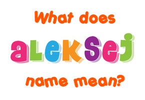 Meaning of Aleksej Name