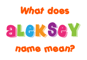 Meaning of Aleksey Name