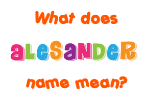 Meaning of Alesander Name