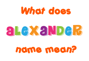 Meaning of Alexander Name