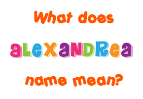 Meaning of Alexandrea Name