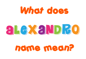 Meaning of Alexandro Name