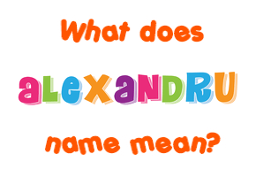 Meaning of Alexandru Name