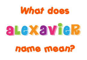 Meaning of Alexavier Name