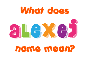 Meaning of Alexej Name