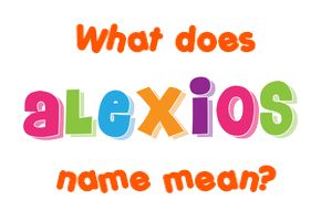 Meaning of Alexios Name