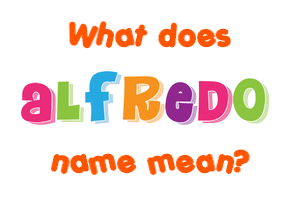 Meaning of Alfredo Name