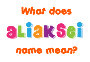 Meaning of Aliaksei Name