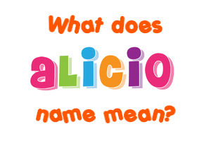 Meaning of Alicio Name