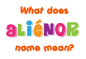 Meaning of Aliénor Name