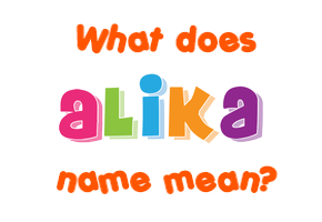 Meaning of Alika Name