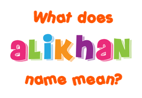 Meaning of Alikhan Name