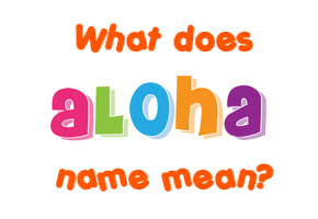 Meaning of Aloha Name