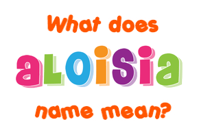 Meaning of Aloisia Name