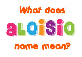 Meaning of Aloisio Name