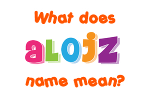 Meaning of Alojz Name