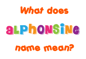 Meaning of Alphonsine Name