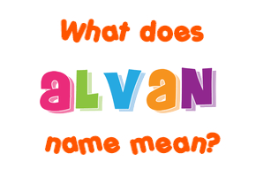 Meaning of Alvan Name