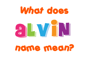 Meaning of Alvin Name