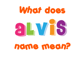 Meaning of Alvis Name