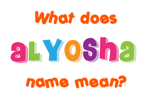 Meaning of Alyosha Name