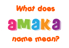 Meaning of Amaka Name