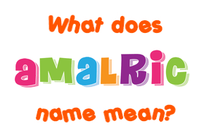 Meaning of Amalric Name