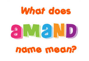 Meaning of Amand Name