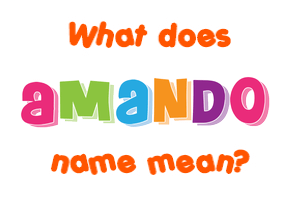 Meaning of Amando Name