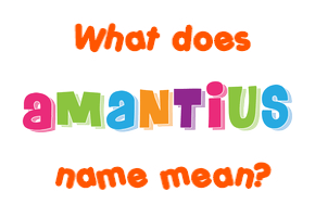 Meaning of Amantius Name