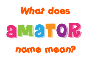 Meaning of Amator Name