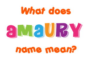 Meaning of Amaury Name