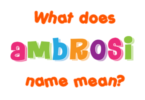 Meaning of Ambrosi Name