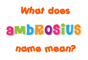 Meaning of Ambrosius Name