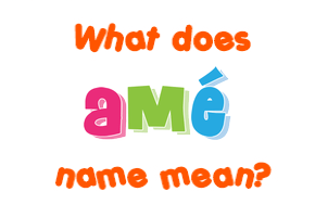 Meaning of Amé Name