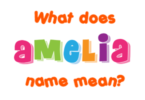 Amelia Name Meaning Of Amelia