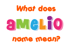 Meaning of Amelio Name