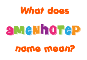 Meaning of Amenhotep Name