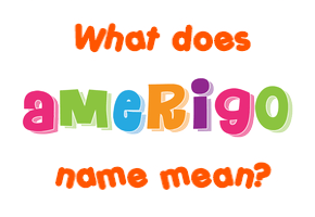 Meaning of Amerigo Name