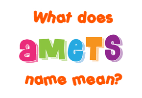 Meaning of Amets Name