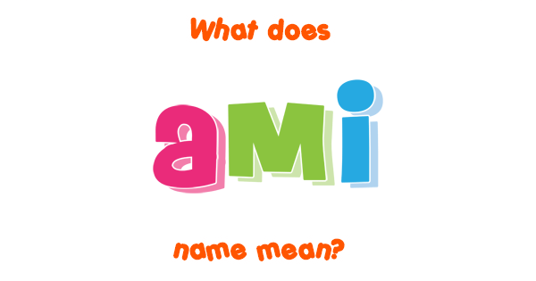 Ami Name Meaning Of Ami